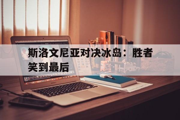 包含斯洛文尼亚对决冰岛：胜者笑到最后的词条