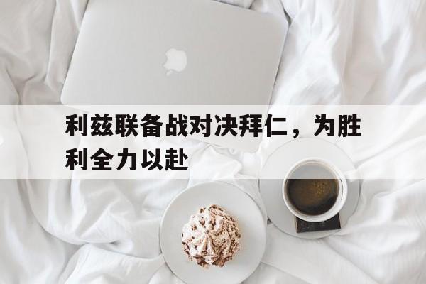 利兹联备战对决拜仁，为胜利全力以赴的简单介绍