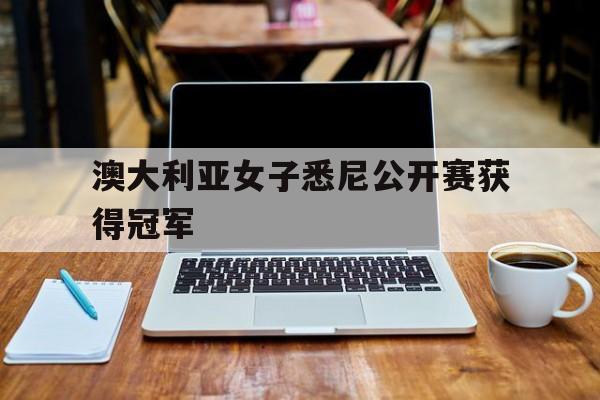 澳大利亚女子悉尼公开赛获得冠军