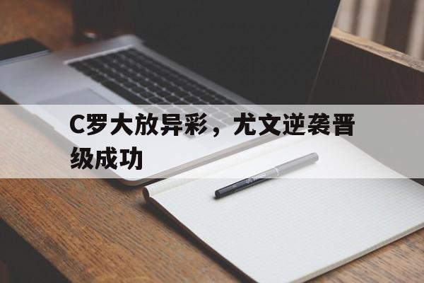 C罗大放异彩，尤文逆袭晋级成功