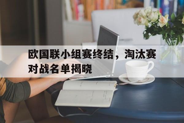 欧国联小组赛终结，淘汰赛对战名单揭晓