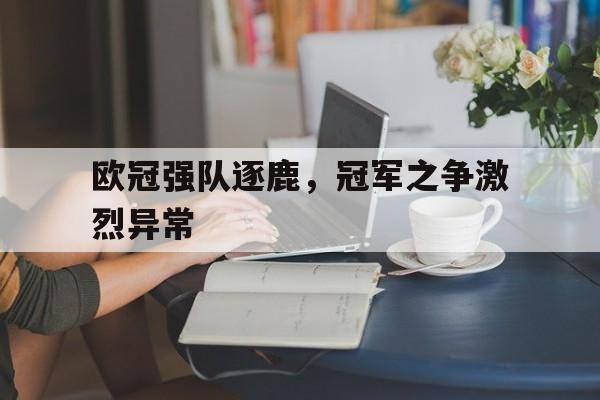 包含欧冠强队逐鹿，冠军之争激烈异常的词条