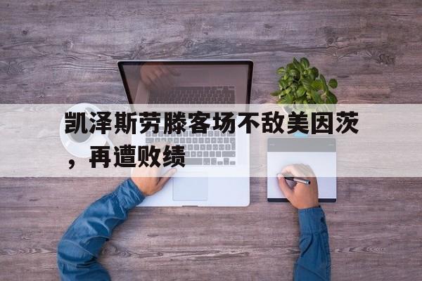 关于凯泽斯劳滕客场不敌美因茨，再遭败绩的信息
