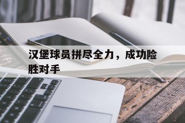 包含汉堡球员拼尽全力，成功险胜对手的词条
